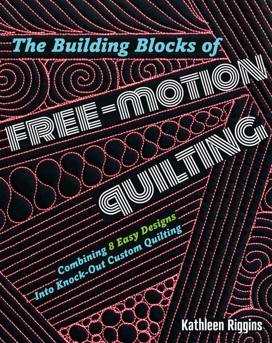 Building Blocks of Free Motion Quilting - Combining 8 Easy Designs into KNOCK-OUT Custom Quilting - Signed Copy