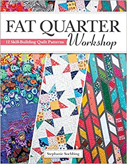 Fat Quarter Workshop Book - 12 Skill Building Quilt Patterns - Stephanie Soebbing